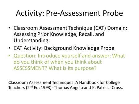 Activity: Pre-Assessment Probe Classroom Assessment Technique (CAT) Domain: Assessing Prior Knowledge, Recall, and Understanding: CAT Activity: Background.