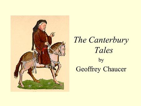 The Canterbury Tales by Geoffrey Chaucer. His year of birth is disputed, but he was probably born in 1343 or 1344 He came from a family of prosperous.