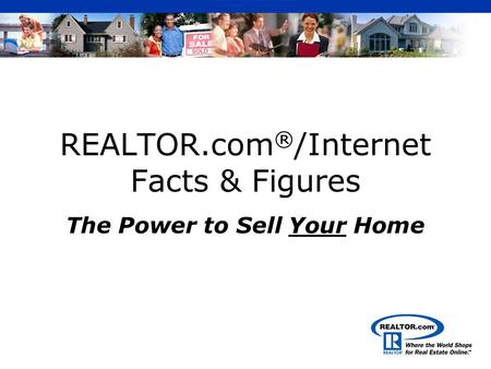 REALTOR.com ® /Internet Facts & Figures The Power to Sell Your Home.