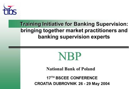 Training Initiative for Banking Supervision: bringing together market practitioners and banking supervision experts 17 TH BSCEE CONFERENCE CROATIA DUBROVNIK.