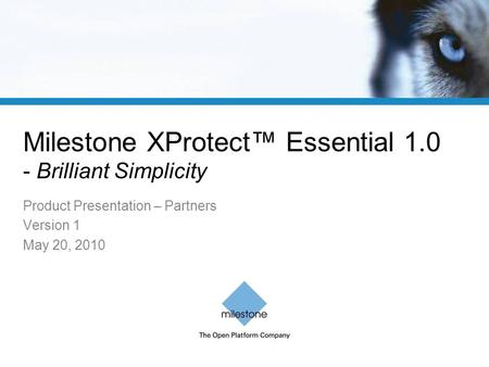 Milestone XProtect™ Essential 1.0 - Brilliant Simplicity Product Presentation – Partners Version 1 May 20, 2010.
