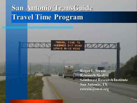 San Antonio TransGuide Travel Time Program Roger L. Strain Research Analyst Southwest Research Institute San Antonio, TX