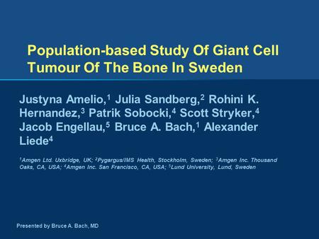 Population-based Study Of Giant Cell Tumour Of The Bone In Sweden Justyna Amelio, 1 Julia Sandberg, 2 Rohini K. Hernandez, 3 Patrik Sobocki, 4 Scott Stryker,