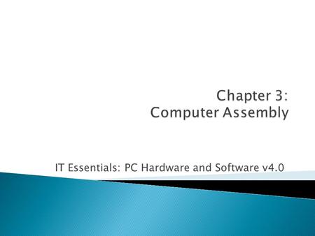 IT Essentials: PC Hardware and Software v4.0.  List of chapter objectives  Overview of the chapter contents, including: ◦ student labs ◦ optional virtual.