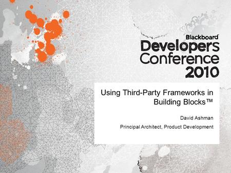 Using Third-Party Frameworks in Building Blocks™ David Ashman Principal Architect, Product Development.