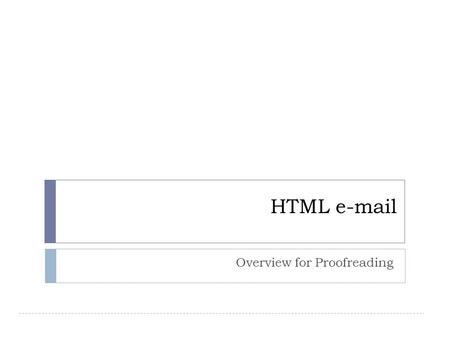 HTML e-mail Overview for Proofreading. HTML e-mail layouts are divided into sections, and created in tables separating the images & content sections.