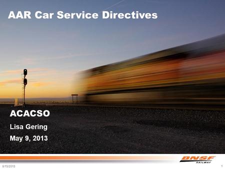 8/15/2015 1 AAR Car Service Directives ACACSO Lisa Gering May 9, 2013.