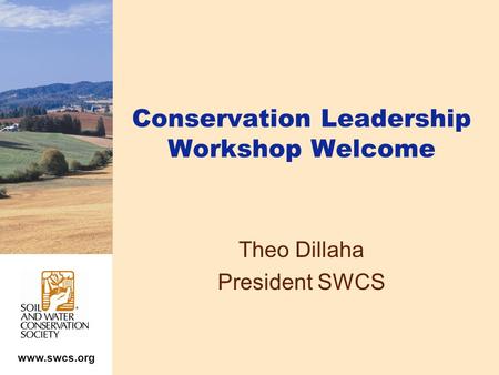 Www.swcs.org Conservation Leadership Workshop Welcome Theo Dillaha President SWCS.