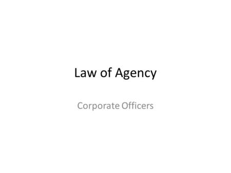 Law of Agency Corporate Officers. Fiduciary Obligations General standards of loyalty, good faith & avoidance of conflict of duty & interest. Director’s.