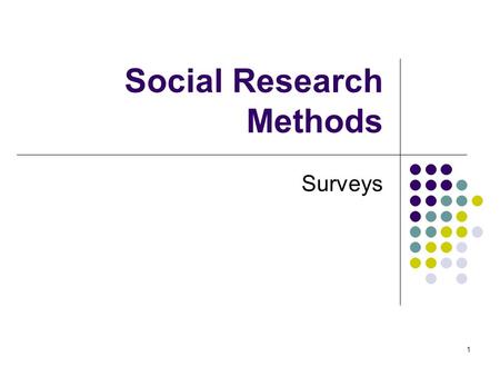 1 Social Research Methods Surveys. 2 Survey Characteristics Collecting a SMALL amount of data in STANDARDISED form from RELATIVELY LARGE NUMBERS OF INDIVIDUALS.