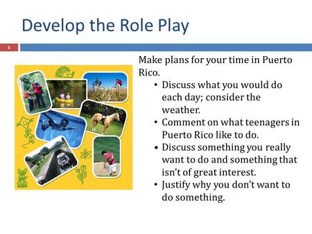 Make plans for your time in Puerto Rico. Discuss what you would do each day; consider the weather. Comment on what teenagers in Puerto Rico like to do.