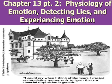 Chapter 13 pt. 2: Physiology of Emotion, Detecting Lies, and Experiencing Emotion.