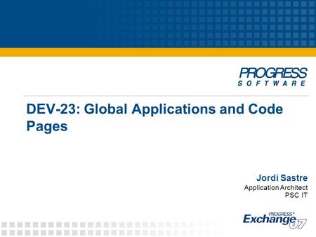 DEV-23: Global Applications and Code Pages Jordi Sastre Application Architect PSC IT.