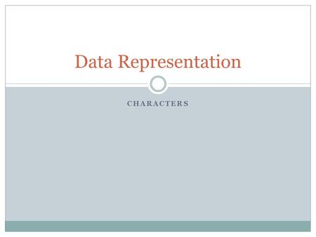 CHARACTERS Data Representation. Using binary to represent characters Computers can only process binary numbers (1’s and 0’s) so a system was developed.