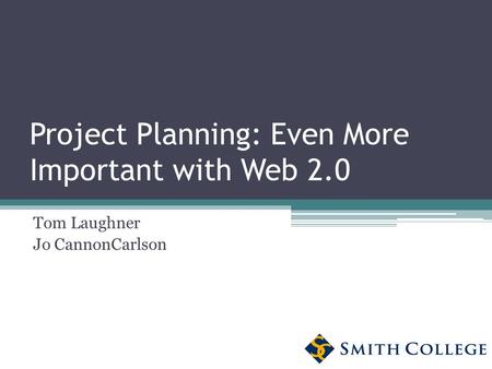 Project Planning: Even More Important with Web 2.0 Tom Laughner Jo CannonCarlson.