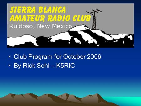 Club Program for October 2006 By Rick Sohl – K5RIC.