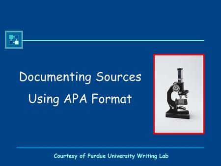 Courtesy of Purdue University Writing Lab Documenting Sources Using APA Format.