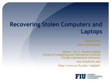 Recovering Stolen Computers and Laptops Omari Grant Danlil Perelshteyn Advisor : Dr. S. Masoud Sadjadi School of Computing and Information Sciences Florida.
