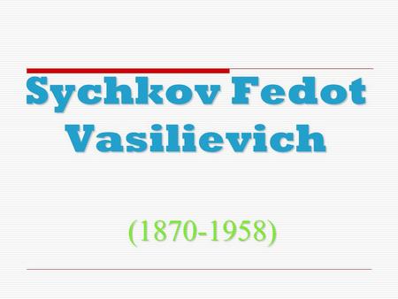 Sychkov Fedot Vasilievich (1870-1958).  Born in the Kochelaevo village, Mordovian Republic.  Began as the icon painter in Serdobsk-town 1885-1887. 