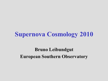 Bruno Leibundgut European Southern Observatory Supernova Cosmology 2010.