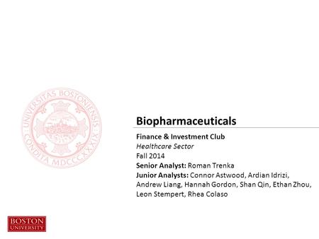 Biopharmaceuticals Finance & Investment Club Healthcare Sector Fall 2014 Senior Analyst: Roman Trenka Junior Analysts: Connor Astwood, Ardian Idrizi, Andrew.