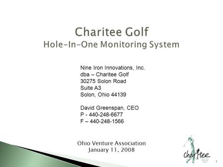 1 Ohio Venture Association January 11, 2008 Nine Iron Innovations, Inc. dba – Charitee Golf 30275 Solon Road Suite A3 Solon, Ohio 44139 David Greenspan,