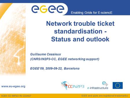 EGEE-III INFSO-RI-222667 Enabling Grids for E-sciencE www.eu-egee.org EGEE and gLite are registered trademarks Network trouble ticket standardisation -