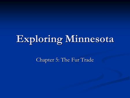 Exploring Minnesota Chapter 5: The Fur Trade.