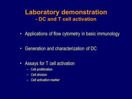 Applications of flow cytometry in basic immunology Generation and characterization of DC Assays for T cell activation –Cell proliferation – Cell division.