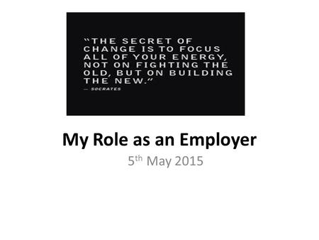 My Role as an Employer 5 th May 2015. My role as an employer Managing your own service gives you the flexibility, choice and control to live your life.