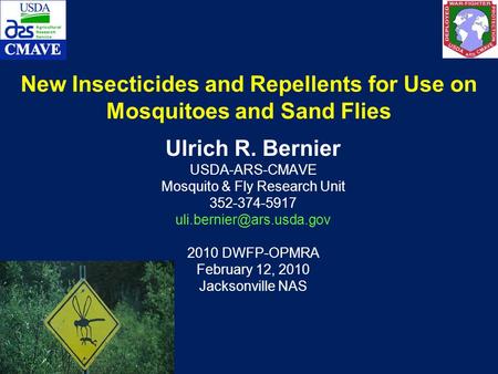 New Insecticides and Repellents for Use on Mosquitoes and Sand Flies Ulrich R. Bernier USDA-ARS-CMAVE Mosquito & Fly Research Unit 352-374-5917