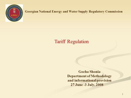 1 Georgian National Energy and Water Supply Regulatory Commission Tariff Regulation Gocha Shonia Department of Methodology and informational provision.
