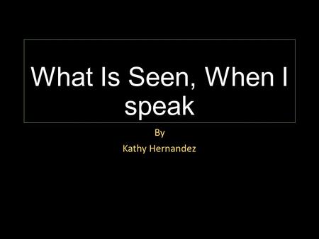 What Is Seen, When I speak By Kathy Hernandez. Growing up with Language Mi primer language que yo aprendi era el espanol. This translated into English.