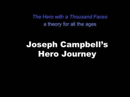 Joseph Campbell’s Hero Journey The Hero with a Thousand Faces a theory for all the ages.