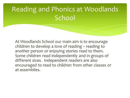 At Woodlands School our main aim is to encourage children to develop a love of reading – reading to another person or enjoying stories read to them. Some.
