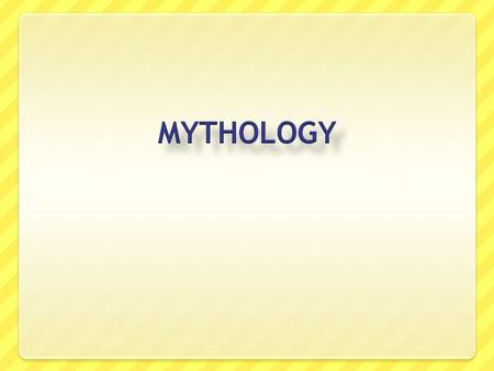 MYTHOLOGY Myths are stories that represent the deepest wishes and fears of human beings. They were frequently used by ancient civilizations to explain.