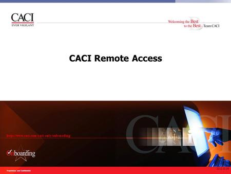 CACI Remote Access CACI has a range of remote access tools for offsite employees who need to connect to resources inside the CACI private network. 2012.01.09.