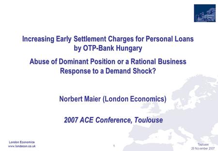 Toulouse 29 November 2007 1 Increasing Early Settlement Charges for Personal Loans by OTP-Bank Hungary Abuse of Dominant Position or a Rational Business.
