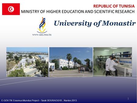 University of Monastir www.um.rnu.tn E-GOV-TN Erasmus Mundus Project – Tarak BOURAOUI ©, Nantes 2013 REPUBLIC OF TUNISIA MINISTRY OF HIGHER EDUCATION AND.
