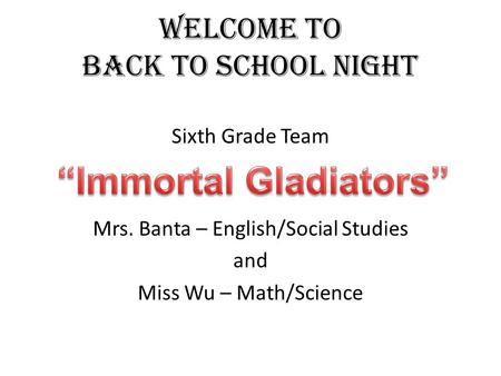 Welcome to Back to School Night Sixth Grade Team Mrs. Banta – English/Social Studies and Miss Wu – Math/Science.