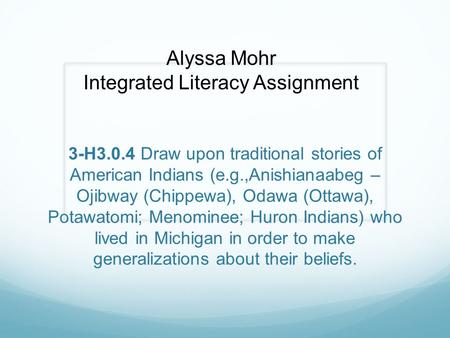 3-H3.0.4 Draw upon traditional stories of American Indians (e.g.,Anishianaabeg – Ojibway (Chippewa), Odawa (Ottawa), Potawatomi; Menominee; Huron Indians)