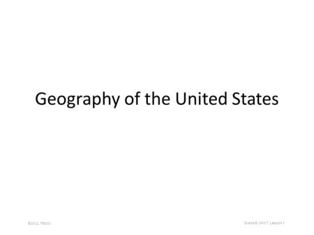 Geography of the United States Grade 5, Unit 7, Lesson 1 ©2012, TESCCC.