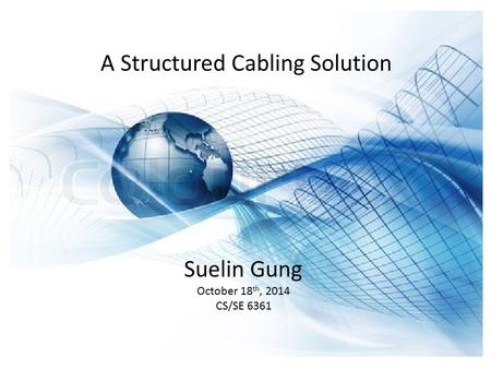 A Structured Cabling Solution Suelin Gung October 18 th, 2014 CS/SE 6361.