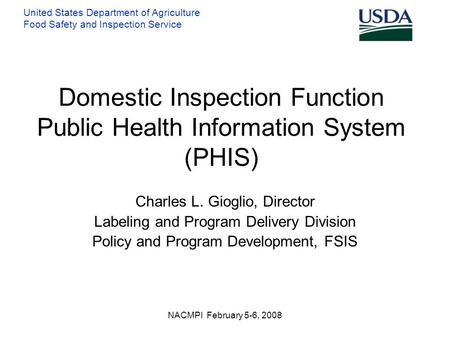 United States Department of Agriculture Food Safety and Inspection Service Domestic Inspection Function Public Health Information System (PHIS) Charles.
