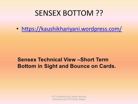 Sensex Technical View –Short Term Bottom in Sight and Bounce on Cards. SENSEX BOTTOM ?? AS I informed you Same views as informed now PPS by Mr. Mirani.