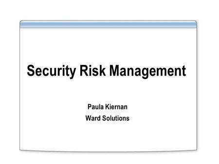 Security Risk Management Paula Kiernan Ward Solutions.