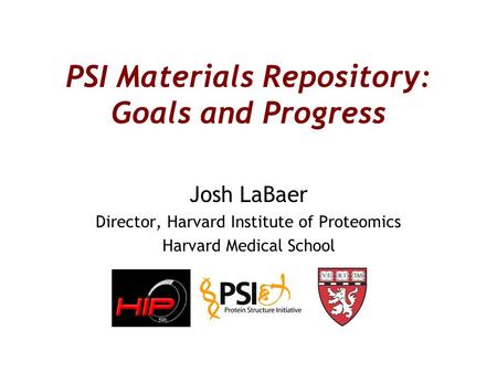 PSI Materials Repository: Goals and Progress Josh LaBaer Director, Harvard Institute of Proteomics Harvard Medical School.