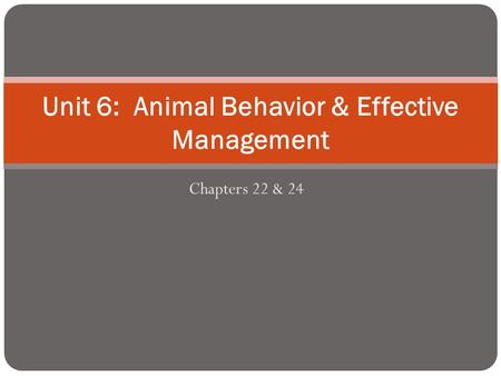 Chapters 22 & 24 Unit 6: Animal Behavior & Effective Management.