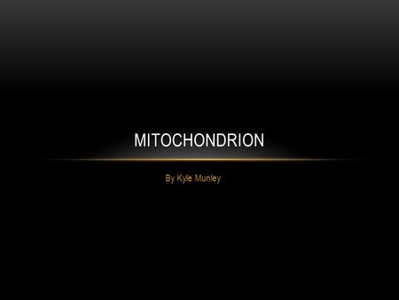 By Kyle Munley MITOCHONDRION. MITOCHONDRION PURPOSE >The Mitochondrion is the site where cellular respiration occurs. Cellular Respiration are metabolic.