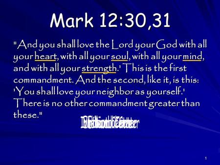 1 Mark 12:30,31 And you shall love the Lord your God with all your heart, with all your soul, with all your mind, and with all your strength.' This is.